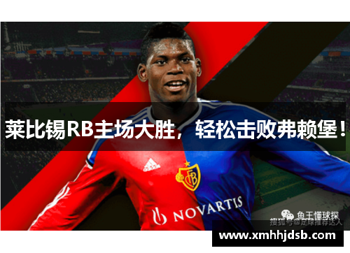 莱比锡RB主场大胜，轻松击败弗赖堡！