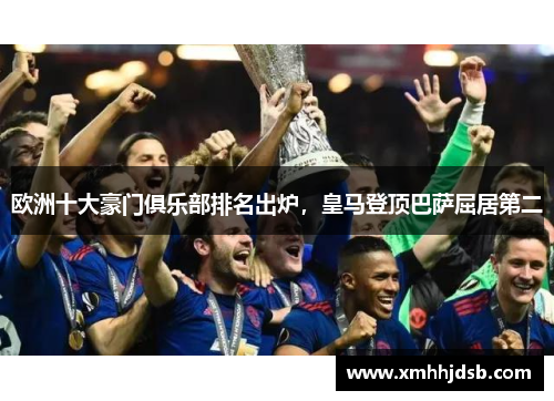 欧洲十大豪门俱乐部排名出炉，皇马登顶巴萨屈居第二