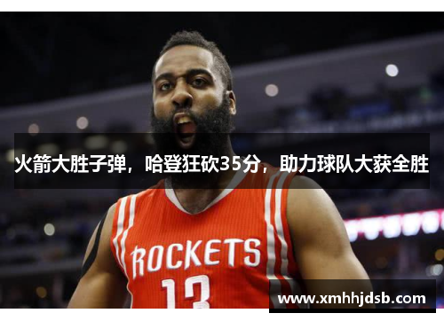 火箭大胜子弹，哈登狂砍35分，助力球队大获全胜