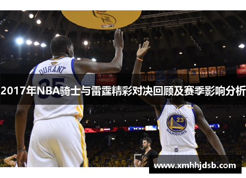 2017年NBA骑士与雷霆精彩对决回顾及赛季影响分析