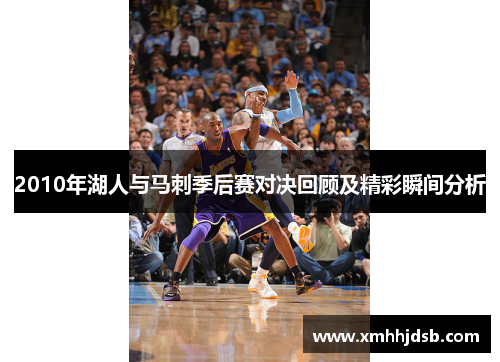 2010年湖人与马刺季后赛对决回顾及精彩瞬间分析