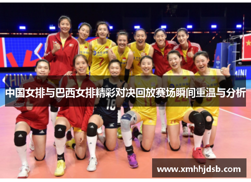 中国女排与巴西女排精彩对决回放赛场瞬间重温与分析